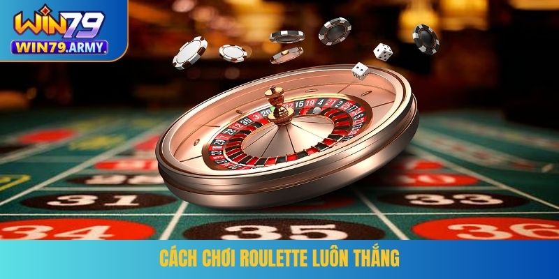 Cách chơi roulette luôn thắng