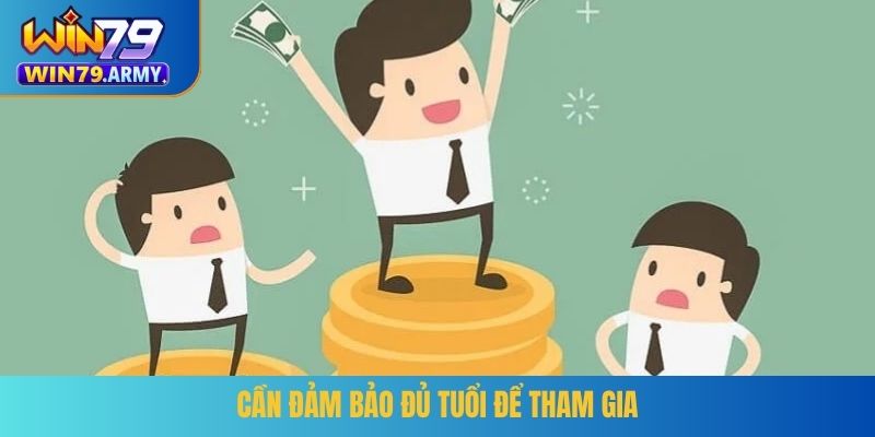 Cần đảm bảo đủ tuổi để tham gia