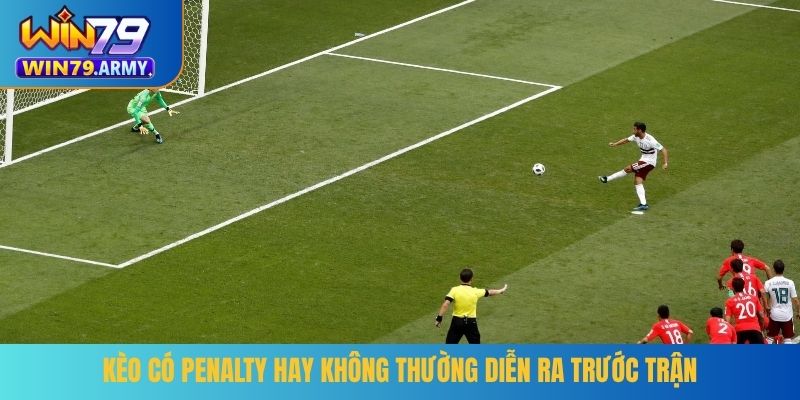 Kèo có penalty hay không thường diễn ra trước trận