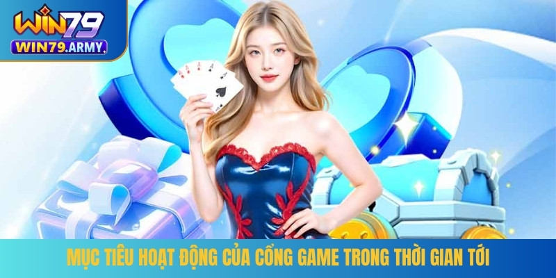 Mục tiêu hoạt động của cổng game trong thời gian tới