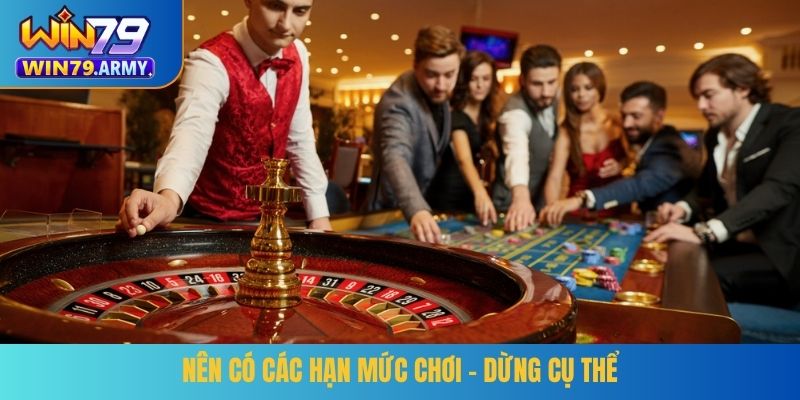 Nên có các hạn mức chơi - dừng cụ thể